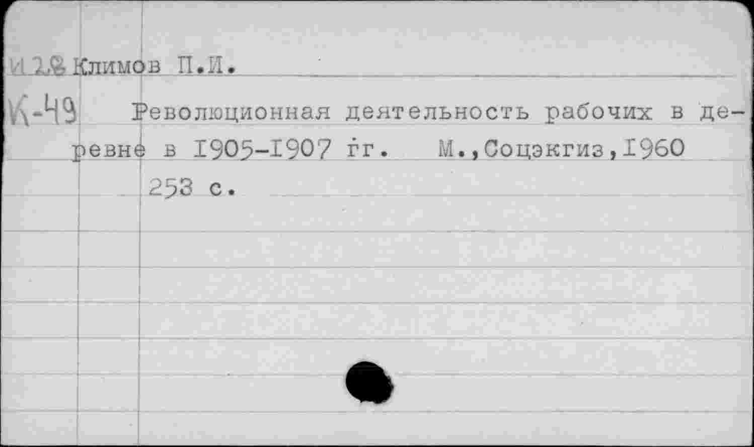 ﻿..-Климов TI.il.
К-49	]	Революционная деятельность рабочих в де
I	тевне	: в 1905-1907 гг. М.,Соцэкгиз,1960
		253 с.
		
		
		
		
		а
		•